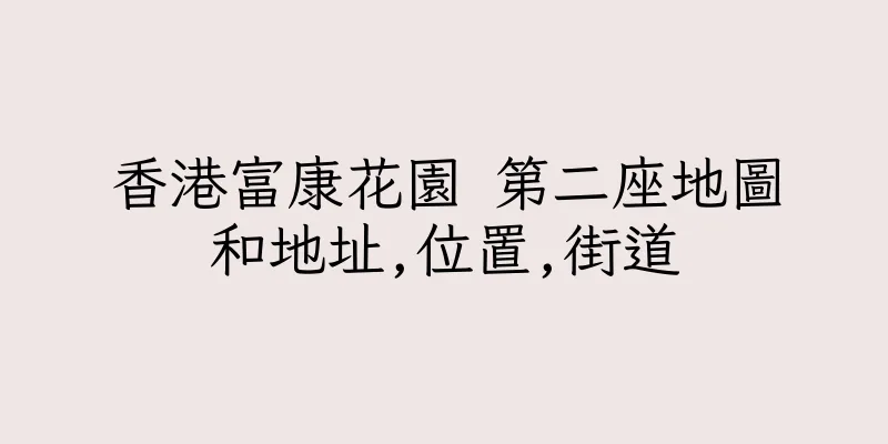 香港富康花園 第二座地圖和地址,位置,街道