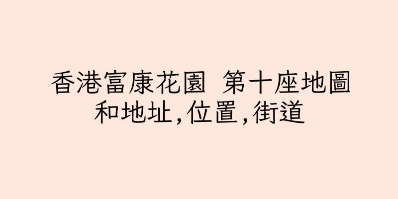 香港富康花園 第十座地圖和地址,位置,街道