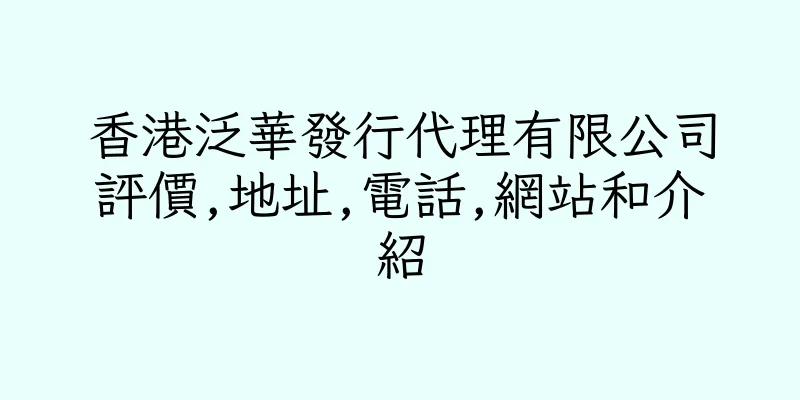 香港泛華發行代理有限公司評價,地址,電話,網站和介紹