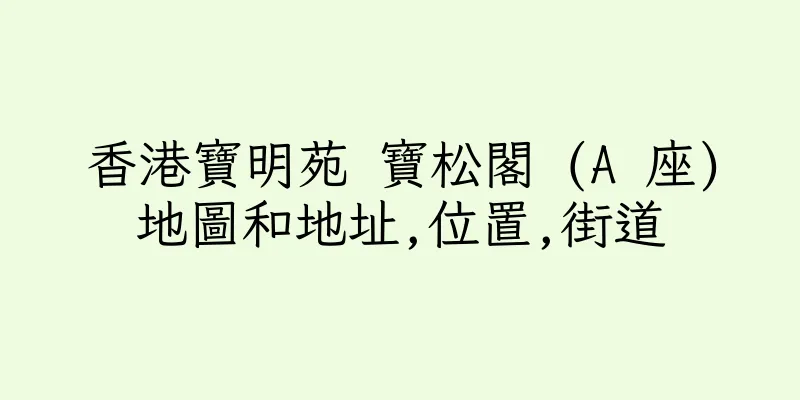 香港寶明苑 寶松閣 (A 座)地圖和地址,位置,街道