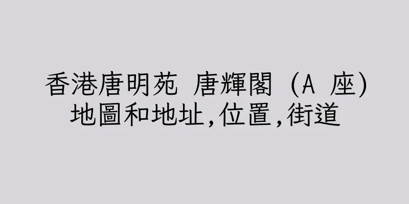 香港唐明苑 唐輝閣 (A 座)地圖和地址,位置,街道