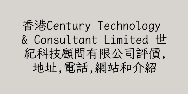 香港Century Technology & Consultant Limited 世紀科技顧問有限公司評價,地址,電話,網站和介紹