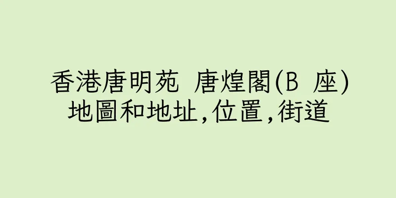 香港唐明苑 唐煌閣(B 座)地圖和地址,位置,街道