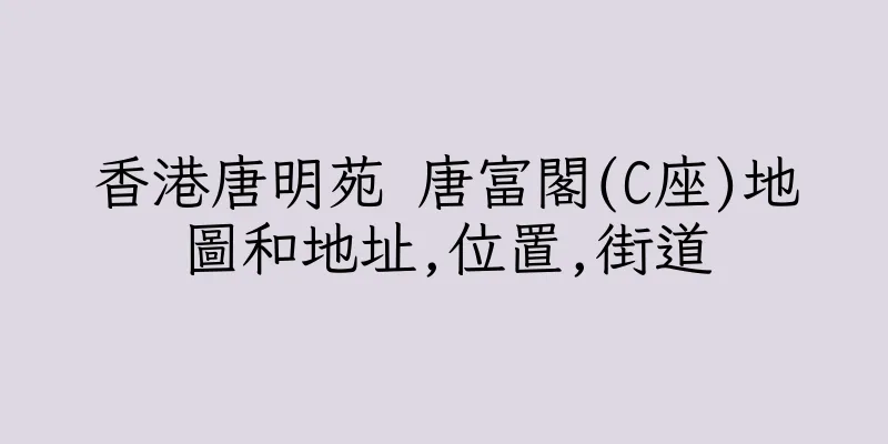 香港唐明苑 唐富閣(C座)地圖和地址,位置,街道