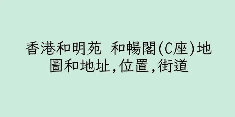 香港和明苑 和暢閣(C座)地圖和地址,位置,街道