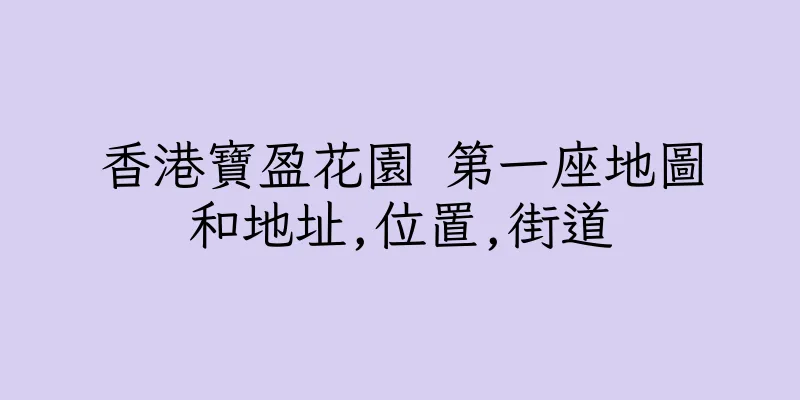 香港寶盈花園 第一座地圖和地址,位置,街道