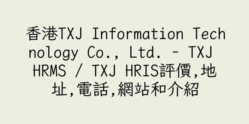 香港TXJ Information Technology Co., Ltd. - TXJ HRMS / TXJ HRIS評價,地址,電話,網站和介紹