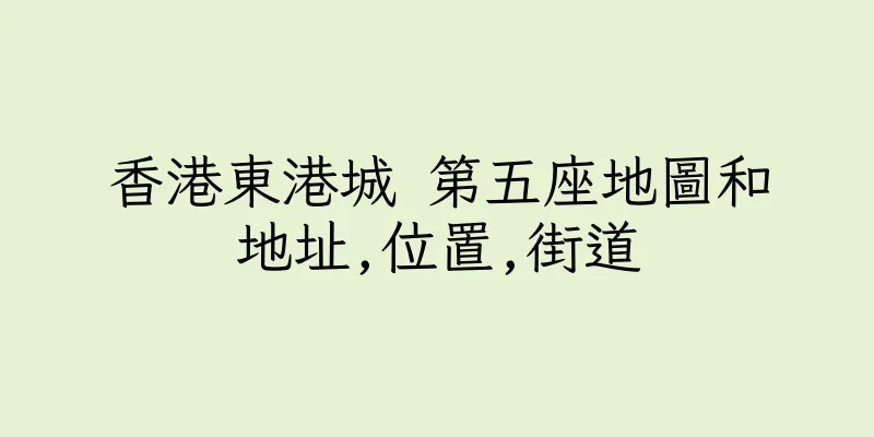 香港東港城 第五座地圖和地址,位置,街道