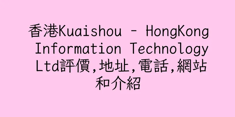 香港Kuaishou - HongKong Information Technology Ltd評價,地址,電話,網站和介紹