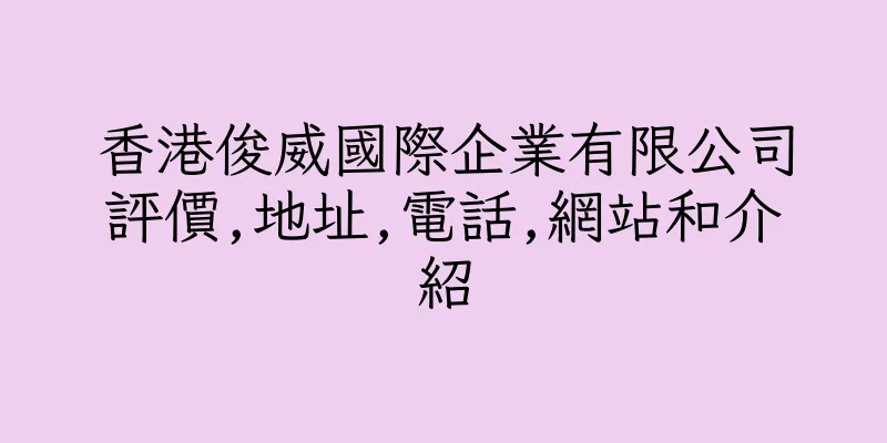 香港俊威國際企業有限公司評價,地址,電話,網站和介紹