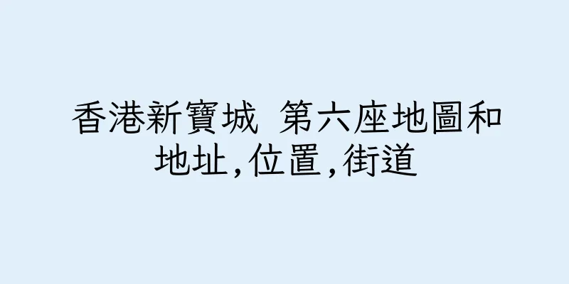 香港新寶城 第六座地圖和地址,位置,街道