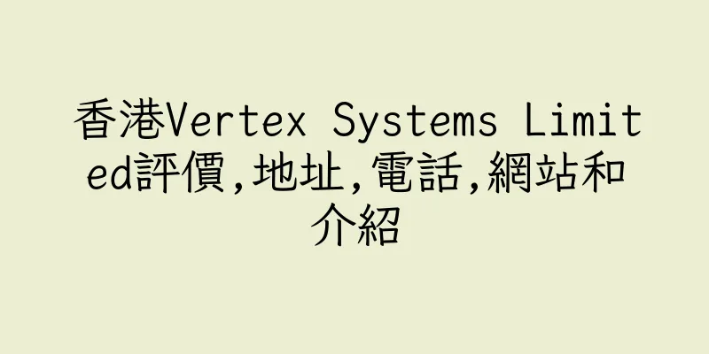 香港Vertex Systems Limited評價,地址,電話,網站和介紹