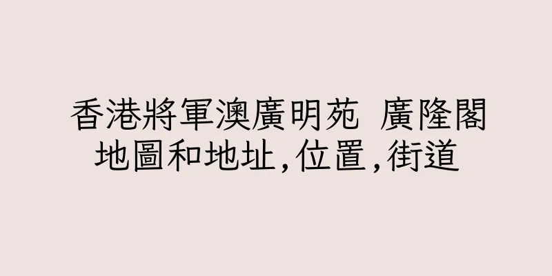 香港將軍澳廣明苑 廣隆閣地圖和地址,位置,街道