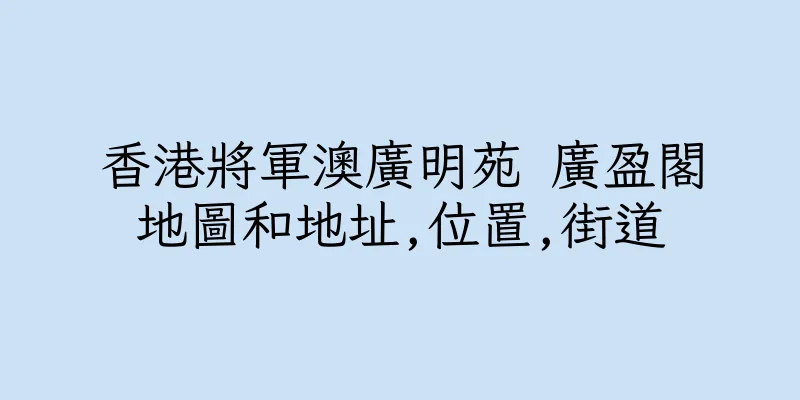 香港將軍澳廣明苑 廣盈閣地圖和地址,位置,街道