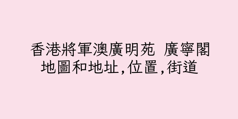 香港將軍澳廣明苑 廣寧閣地圖和地址,位置,街道