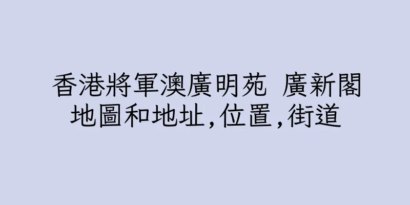 香港將軍澳廣明苑 廣新閣地圖和地址,位置,街道