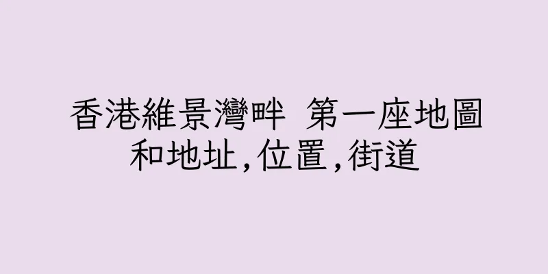 香港維景灣畔 第一座地圖和地址,位置,街道
