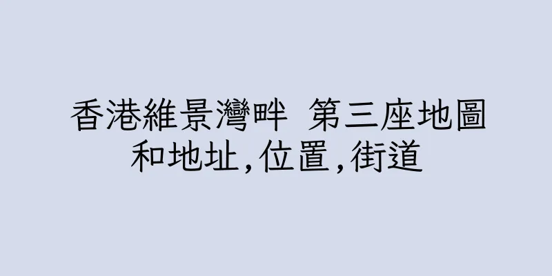香港維景灣畔 第三座地圖和地址,位置,街道