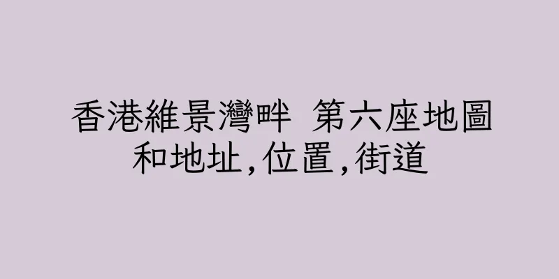 香港維景灣畔 第六座地圖和地址,位置,街道