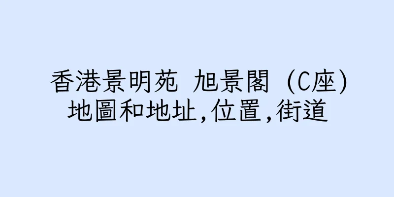 香港景明苑 旭景閣 (C座)地圖和地址,位置,街道