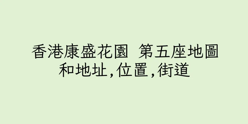 香港康盛花園 第五座地圖和地址,位置,街道