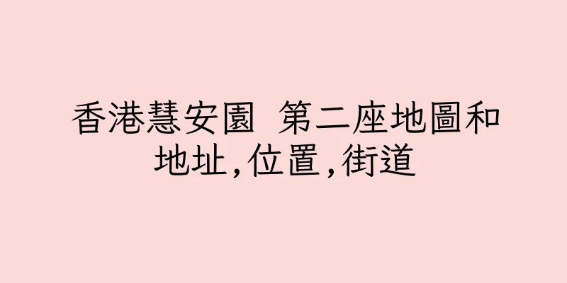 香港慧安園 第二座地圖和地址,位置,街道