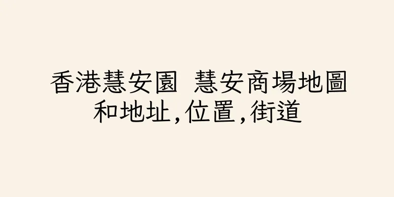 香港慧安園 慧安商場地圖和地址,位置,街道