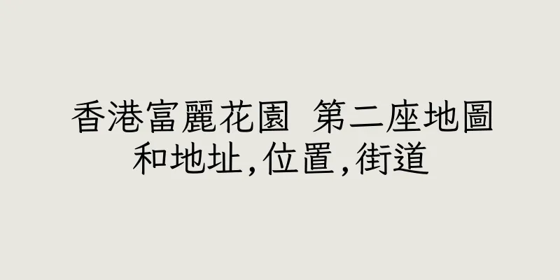 香港富麗花園 第二座地圖和地址,位置,街道