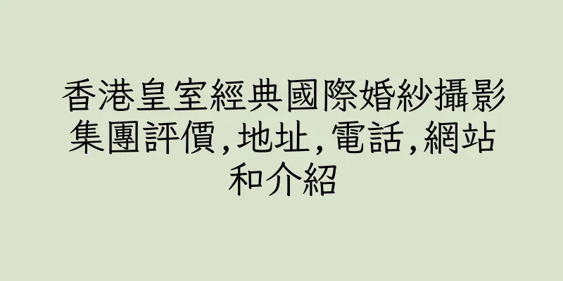 香港皇室經典國際婚紗攝影集團評價,地址,電話,網站和介紹