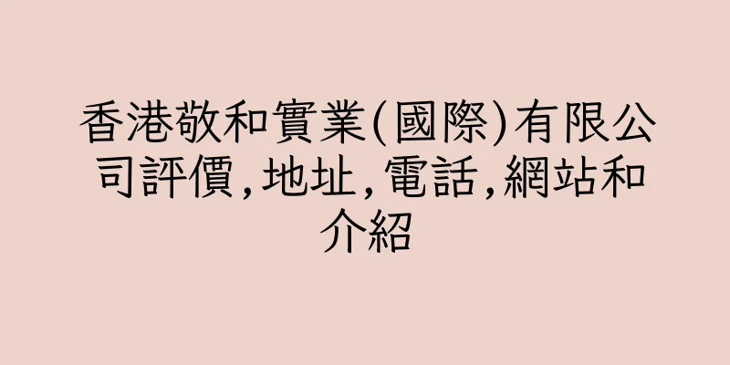 香港敬和實業(國際)有限公司評價,地址,電話,網站和介紹