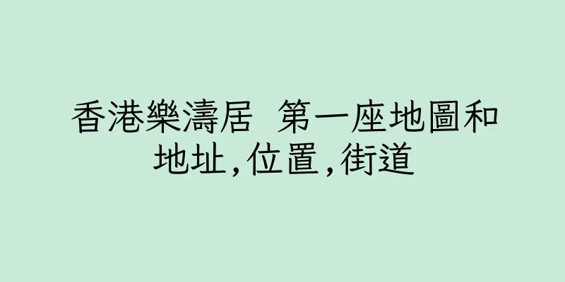 香港樂濤居 第一座地圖和地址,位置,街道