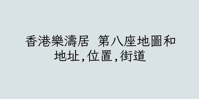 香港樂濤居 第八座地圖和地址,位置,街道