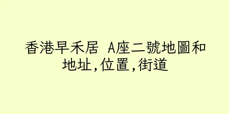 香港早禾居 A座二號地圖和地址,位置,街道