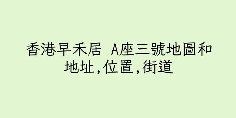 香港早禾居 A座三號地圖和地址,位置,街道