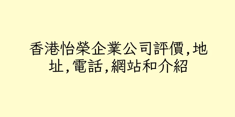 香港怡榮企業公司評價,地址,電話,網站和介紹