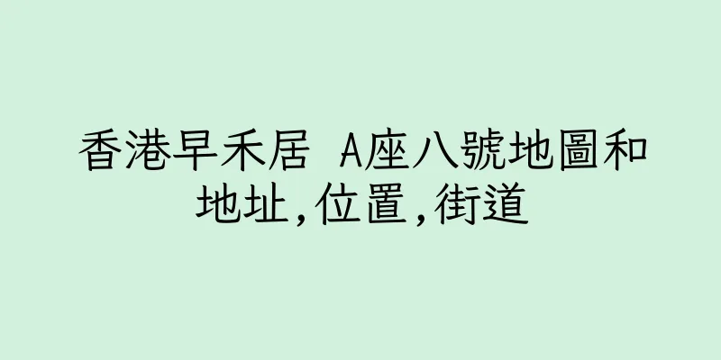 香港早禾居 A座八號地圖和地址,位置,街道