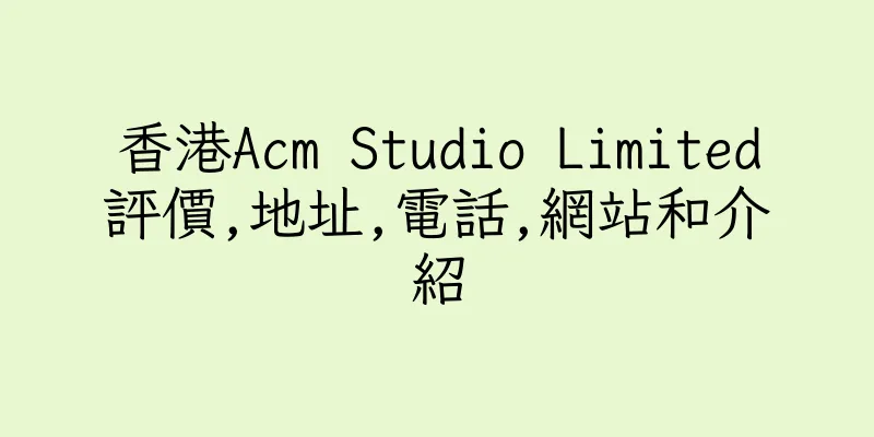 香港Acm Studio Limited評價,地址,電話,網站和介紹