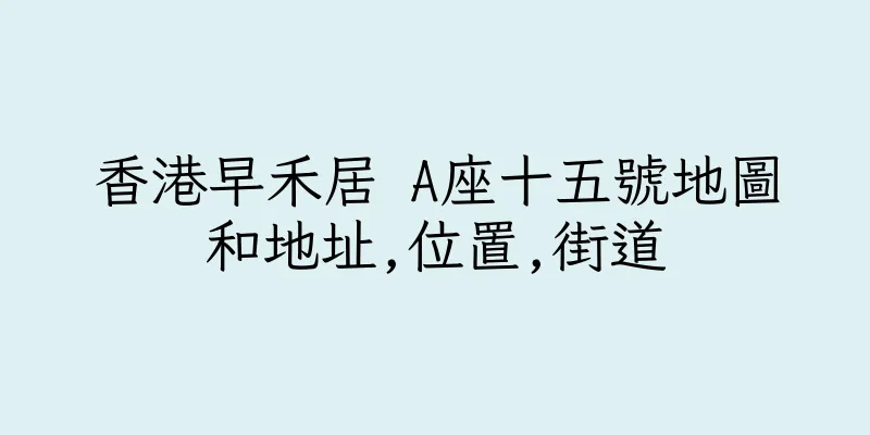 香港早禾居 A座十五號地圖和地址,位置,街道