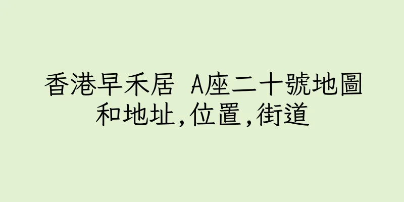 香港早禾居 A座二十號地圖和地址,位置,街道