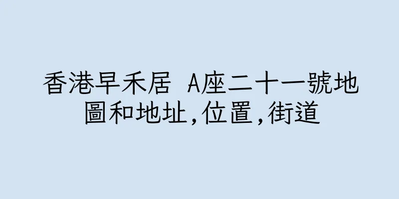 香港早禾居 A座二十一號地圖和地址,位置,街道