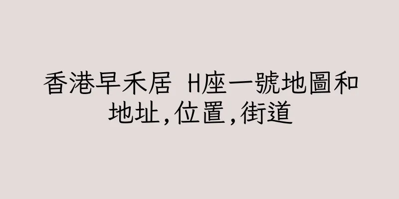 香港早禾居 H座一號地圖和地址,位置,街道