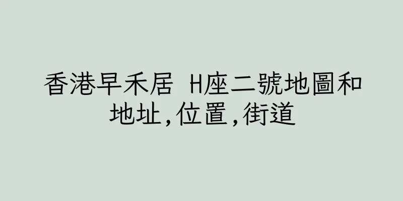 香港早禾居 H座二號地圖和地址,位置,街道