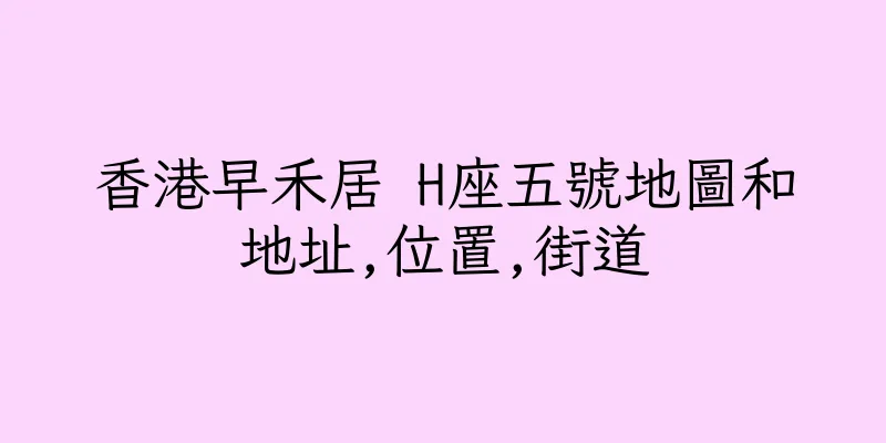 香港早禾居 H座五號地圖和地址,位置,街道
