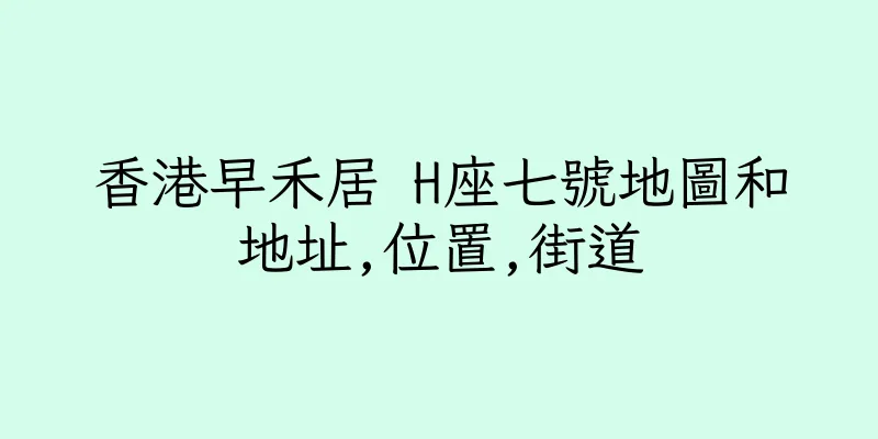 香港早禾居 H座七號地圖和地址,位置,街道