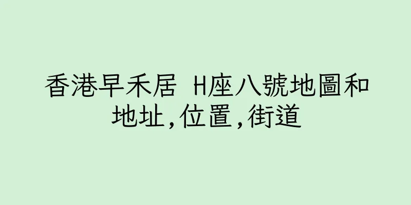 香港早禾居 H座八號地圖和地址,位置,街道