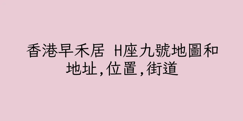 香港早禾居 H座九號地圖和地址,位置,街道