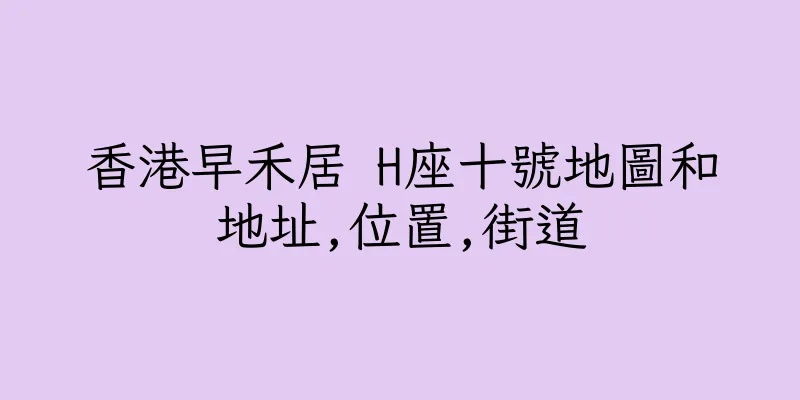 香港早禾居 H座十號地圖和地址,位置,街道