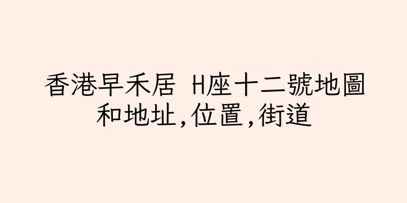 香港早禾居 H座十二號地圖和地址,位置,街道