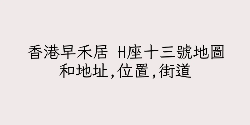 香港早禾居 H座十三號地圖和地址,位置,街道