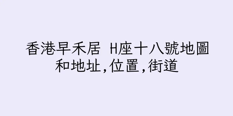 香港早禾居 H座十八號地圖和地址,位置,街道